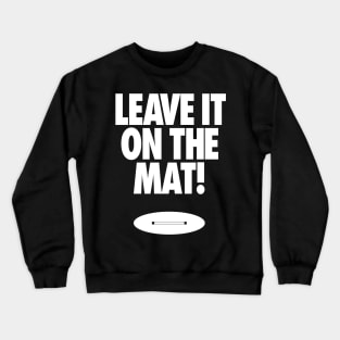 Leave it on the Mat Crewneck Sweatshirt